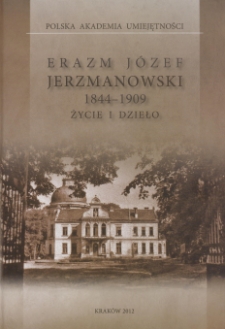 Erazm Józef Jerzmanowski 1844-1909. Życie i dzieło.