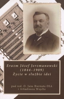 Erazm Józef Jerzmanowski 1844-1909. Życie w służbie idei. Powstaniec-Wynalazca-Filantrop.