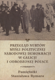 Przegląd nurt&oacute;w myśli politycznej Narodowej Demokracji w Galicji i Odrodzonej Polsce : pamiętniki Stanisława Rymara